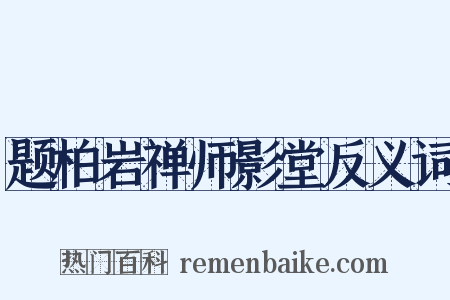 题柏岩禅师影堂反义词是什么意思的图片